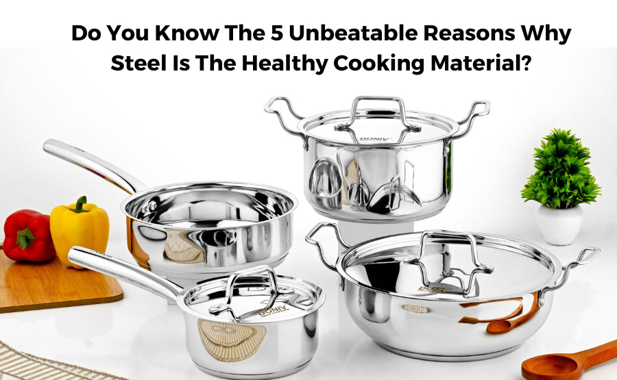 Do You Know The 5 Unbeatable Reasons Why Steel Is The Healthy Cooking Material?