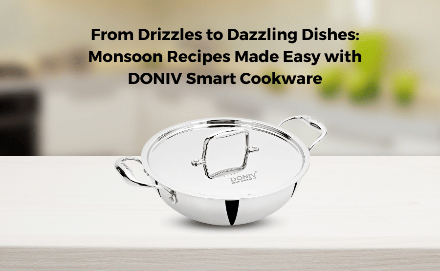 From Drizzles to Dazzling Dishes: Monsoon Recipes Made Easy with DONIV Smart Cookware