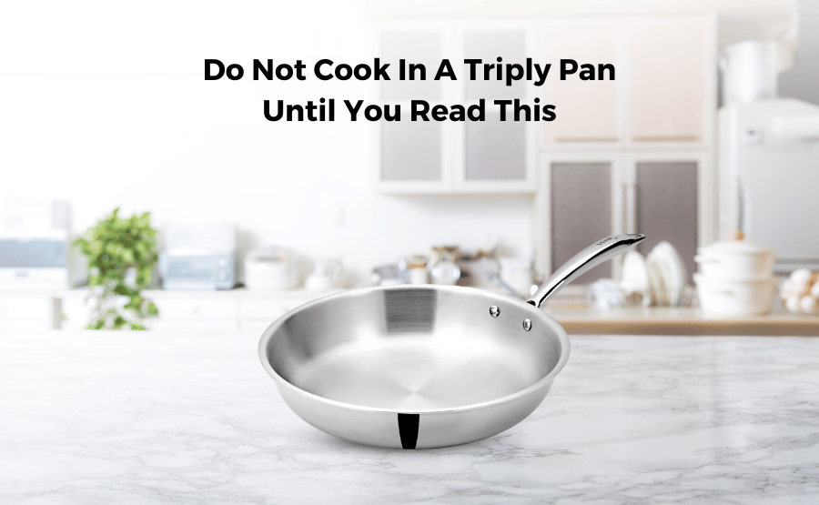 Do Not Cook In A Triply Pan Until You Read This