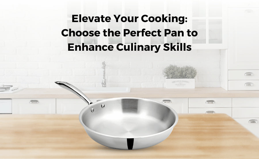Elevate Your Cooking: Choose the Perfect Pan to Enhance Culinary Skills