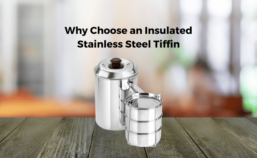 Why Choose an Insulated Stainless Steel Tiffin