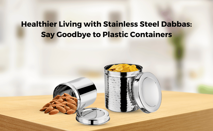 Healthier Living with Stainless Steel Dabbas: Say Goodbye to Plastic Containers