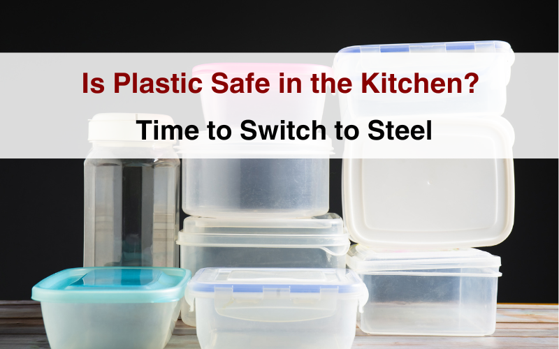 Plastic kitchen containers stacked on table with text overlay – Is plastic safe in the kitchen? Time to switch to stainless steel