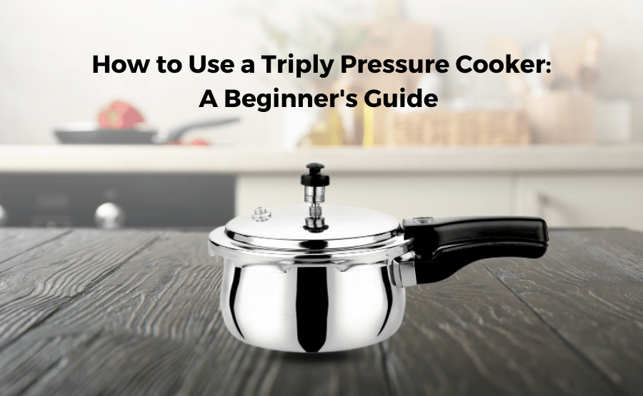 How to Use a Triply Pressure Cooker: A Beginner’s Guide